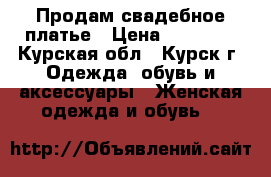 Продам свадебное платье › Цена ­ 30 000 - Курская обл., Курск г. Одежда, обувь и аксессуары » Женская одежда и обувь   